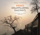 Image for India&#39;s disappearing railways  : a photographic journey