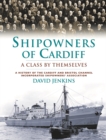 Image for Shipowners of Cardiff: a class by themselves : a history of the Cardiff and Bristol Channel Incorporated Shipowners&#39; Association