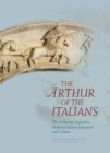 Image for The Arthur of the Italians: the Arthurian legend in medieval Italian literature and culture