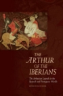 Image for The Arthur of the Iberians  : the Arthurian legends in the Spanish and Portuguese worlds