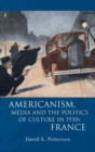 Image for Americanism, Media and the Politics of Culture in 1930s France