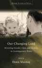 Image for Our Changing Land: Revisiting Gender, Class and Identity in Contemporary Wales