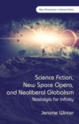 Image for Science fiction, new space opera, and neoliberal globalism  : nostalgia for infinity