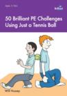Image for 50 Brilliant PE Challenges with just a Tennis Ball