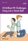 Image for 50 Brilliant PE Challenges with just a Tennis Ball (ebook PDF)