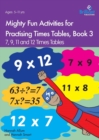 Image for Mighty Fun Activities for Practising Times Tables, Book 3 : 7, 9, 11 and 12 Times Tables