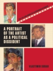 Image for A portrait of the artist as a political dissident: the life and work of Aleksandar Petrovic
