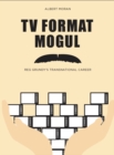 Image for TV format mogul: Reg Grundy&#39;s transnational career : 54095