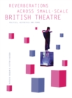 Image for Reverberations across small-scale British theatre: politics, aesthetics and forms : 48004