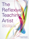 Image for The reflexive teaching artist: collected wisdom from the drama/theatre field