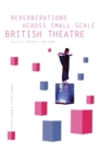 Image for Reverberations across small-scale British theatre  : politics, aesthetics and forms