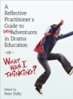 Image for A reflective practitioner&#39;s guide to (mis)adventures in drama education - or - what was I thinking? : 10