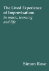 Image for The lived experience of improvisation  : in music, learning and life