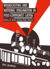 Image for Broadcasting and national imagination in post-communist latvia: defining the nation, defining public television