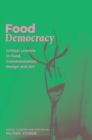 Image for Food democracy  : critical lessons in food, communication, design and art