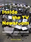 Image for Inside the TV newsroom: profession under pressure : a newsroom ethnography of public service TV journalism in the UK and Denmark