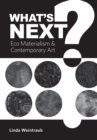 Image for What&#39;s next?  : eco materialism and contemporary art