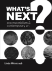 Image for What&#39;s next?: eco materialism &amp; contemporary art