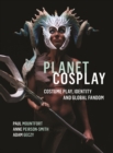 Image for Planet Cosplay: Costume Play, Identity and Global Fandom