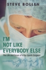 Image for I&#39;m Not Like Everybody Else : The Life and Times of a Top Sports Surgeon