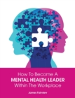 Image for How to Become a Mental Health Leader Within the Workplace