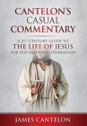 Image for Cantelon&#39;s Casual Commentary : A 21st Century Guide to the Life of Jesus for the Internet Generation