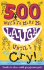 Image for 500 Ways to Make Me Laugh Until I Cry!