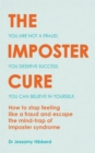 Image for The imposter cure  : you are not a fraud, you deserve success, you can believe in yourself