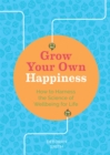 Image for Grow your own happiness  : how to harness the science of wellbeing for life