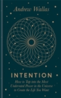 Image for Intention  : how to tap into the most underrated power in the universe to create the life you want