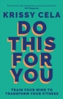 Image for Do this for you  : train your mind to transform your fitness