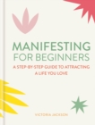 Image for Manifesting for beginners  : a step-by-step guide to attracting a life you love