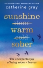 Image for Sunshine warm sober  : the unexpected joy of being sober - forever