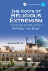 Image for The roots of religious extremism  : understanding the Salafi Doctrine of Al-Wala&#39; wal Bara&#39;