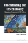 Image for Understanding our unseen reality  : solving quantum riddles