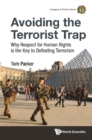 Image for Avoiding the Terrorist Trap: Why Respect for Human Rights Is the Key to Defeating Terrorism