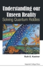 Image for Understanding Our Unseen Reality: Solving Quantum Riddles