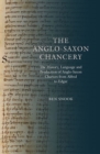 Image for The Anglo-Saxon chancery  : the history, language and production of Anglo-Saxon charters from Alfred to Edgar