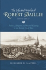 Image for The life and works of Robert Baillie (1602-1662)  : politics, religion and record-keeping in the British civil wars