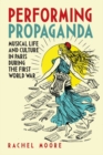 Image for Performing propaganda  : musical life and culture in Paris during the First World War