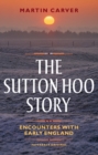 Image for The Sutton Hoo story  : encounters with early England