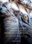 Image for Motherhood and meaning in medieval sculpture  : representations from France, c.1100-1500