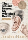 Image for That jealous demon, my wretched health  : disease, death and composers