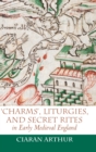 Image for &#39;Charms&#39;, Liturgies, and Secret Rites in Early Medieval England
