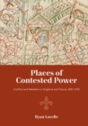 Image for Places of contested power  : conflict and rebellion in England and France, 830-1150
