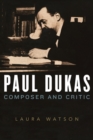 Image for Paul Dukas  : composer and critic