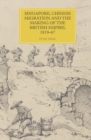 Image for Singapore, Chinese migration and the making of the British Empire, 1819-67