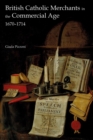 Image for British Catholic merchants in the commercial age  : 1670-1714