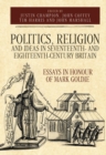 Image for Politics, religion and ideas in seventeenth- and eighteenth-century Britain  : essays in honour of Mark Goldie