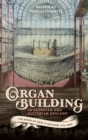 Image for Organ-building in Georgian and Victorian England  : the work of Gray &amp; Davison, 1772-1890